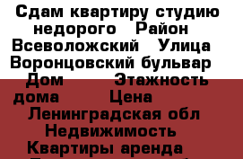 Сдам квартиру-студию недорого › Район ­ Всеволожский › Улица ­ Воронцовский бульвар › Дом ­ 12 › Этажность дома ­ 25 › Цена ­ 15 000 - Ленинградская обл. Недвижимость » Квартиры аренда   . Ленинградская обл.